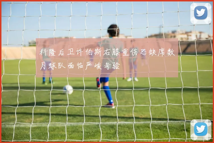 科隆后卫许伯斯右膝重伤恐缺席数月球队面临严峻考验